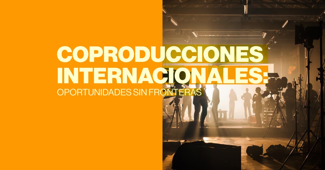Coproducciones Internacionales: Oportunidades sin Fronteras